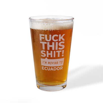 F This! I'm Moving to Ecuador Pint Glass | 16oz Engraved
