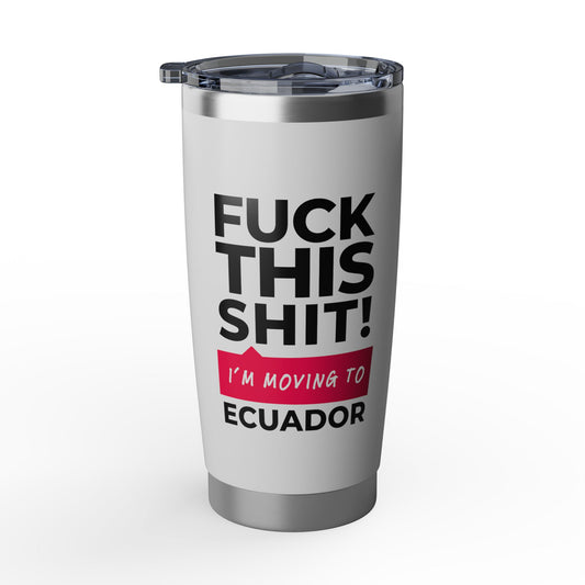 F It! I'm Moving to Ecuador | 20oz Insulated Cup